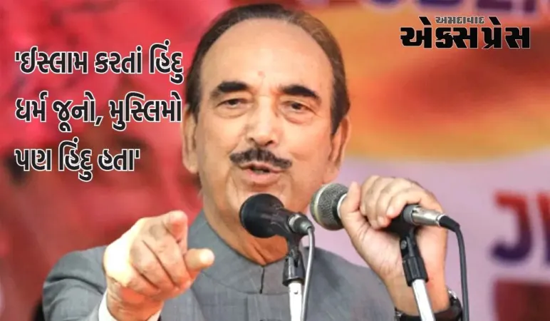 'ઈસ્લામ કરતાં હિંદુ ધર્મ જૂનો, મુસ્લિમો પણ હિંદુ હતા'; આઝાદે કહ્યું- બધા કાશ્મીરી પંડિત હતા