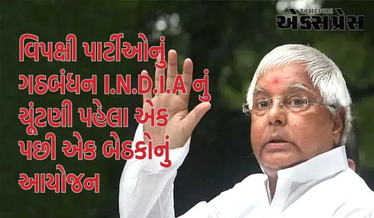 I.N.D.I.A.ની આગામી બેઠક મુંબઈમાં યોજાશે, લાલુ પ્રસાદ યાદવે આ બેઠક વિશે કહ્યું