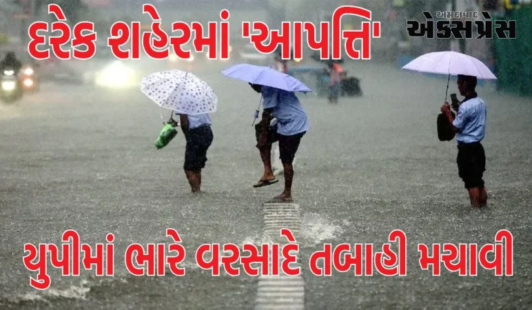 યુપીમાં ભારે વરસાદે તબાહી મચાવી, દરેક શહેરમાં 'આપત્તિ', લખનૌ સહિત 28 જિલ્લામાં IMD એલર્ટ