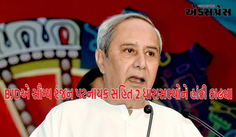 BJDએ સૌમ્ય રંજન પટનાયક સહિત 2 ધારાસભ્યોને હાંકી કાઢ્યા, CM નવીન પટનાયકે આપ્યું કારણ