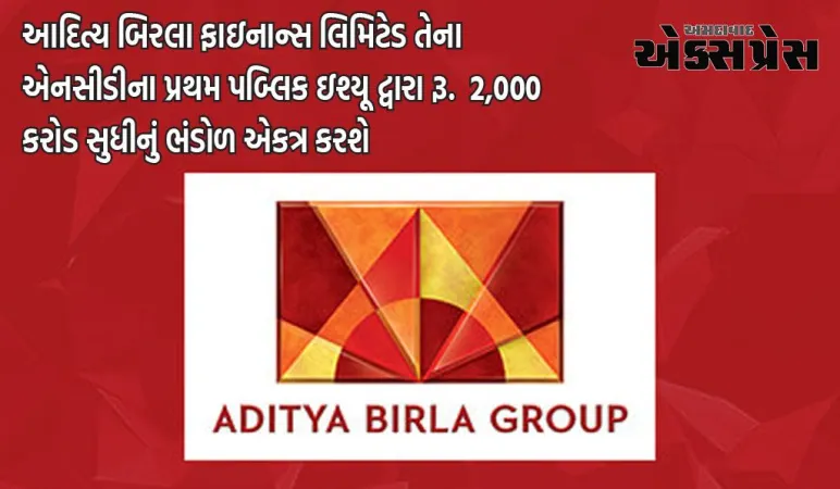 આદિત્ય બિરલા ફાઇનાન્સ લિમિટેડ તેના એનસીડીના પ્રથમ પબ્લિક ઇશ્યૂ દ્વારા રૂ.  2,000 કરોડ સુધીનું ભંડોળ એકત્ર કરશે