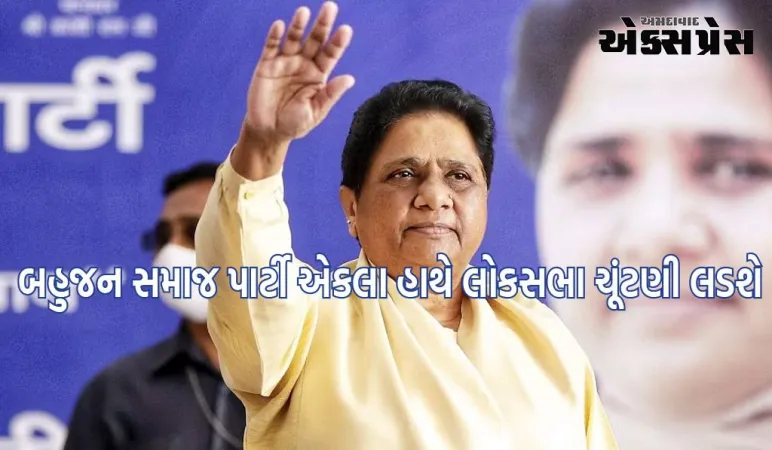 બહુજન સમાજ પાર્ટી એકલા હાથે લોકસભા ચૂંટણી લડશે, માયાવતીએ જાહેરાત કરી