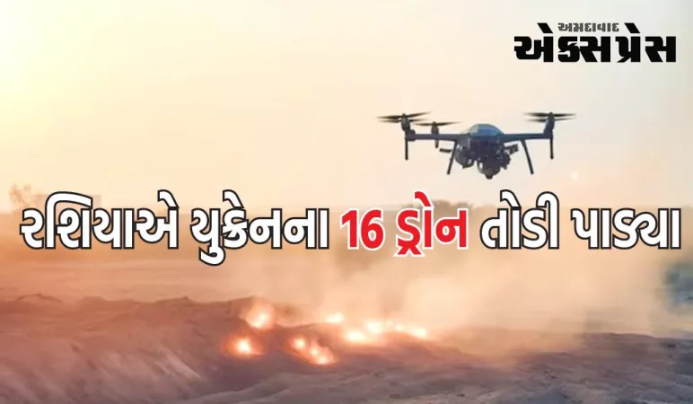 રશિયાએ યુક્રેનના 16 ડ્રોન તોડી પાડ્યા, યુક્રેન રશિયન સૈન્ય મથકો પર મોટો હુમલો કરવા જઈ રહ્યું હતું