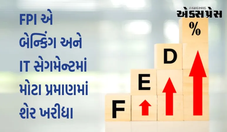 ફેડના નિર્ણય બાદ FPIનો ઉત્સાહ વધ્યો, આ શેરોમાં ભારે ખરીદી