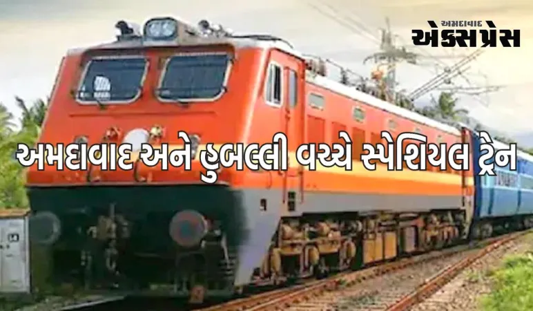 10 મે ના રોજ અમદાવાદ અને હુબલ્લી વચ્ચે સ્પેશિયલ ટ્રેન દોડાવવામાં આવશે