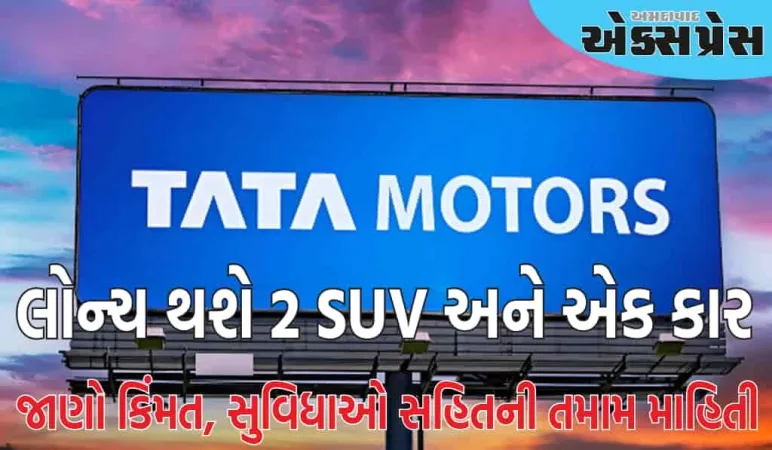 ટાટા મોટર્સ ટૂંક સમયમાં 2 SUV અને એક કાર લોન્ચ કરશે, કિંમત, સુવિધાઓ સહિતની તમામ માહિતી અહીં છે