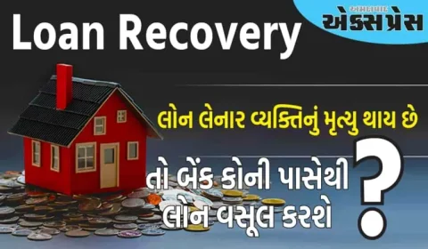 જો લોન લેનાર વ્યક્તિનું મૃત્યુ થાય છે, તો બેંક કોની પાસેથી લોન વસૂલ કરશે અને કોને પૈસા ચૂકવવા પડશે?