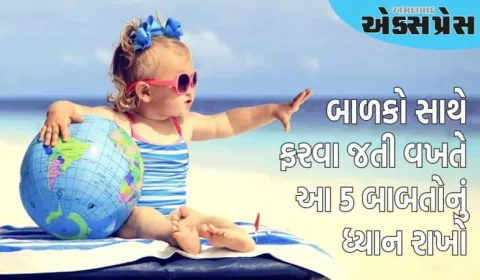 ઉનાળાની રજાઓમાં બાળકો સાથે ફરવા જતી વખતે આ 5 બાબતોનું ધ્યાન રાખો