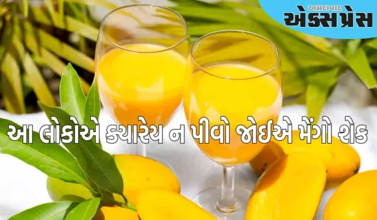 ઉનાળામાં મેંગો શેક પીવાના ફાયદા અને ગેરફાયદા, મેંગો શેક કોણે ન પીવો જોઈએ?