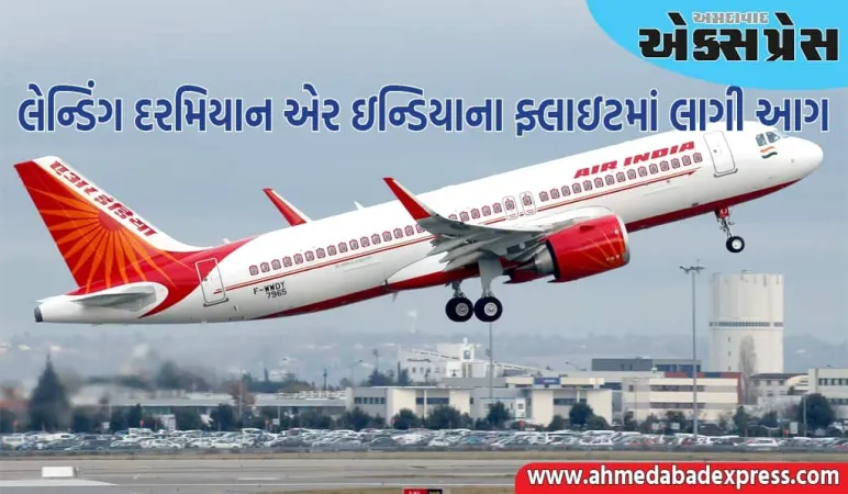દિલ્હી એરપોર્ટ પર લેન્ડિંગ દરમિયાન એર ઇન્ડિયાની ફ્લાઇટમાં આગ લાગી