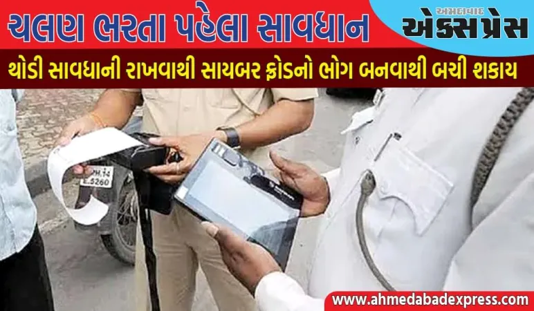 વાહન ચાલકોએ સાયબર ફ્રોડથી બચવા વાહનનું ચલણ RTOના અધિકૃત ઓનલાઈન પોર્ટલ પરથી જ ભરવું