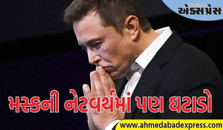 ટેસ્લાના શેરમાં તીવ્ર ઘટાડો, એલોન મસ્કની નેટવર્થમાં $12 બિલિયનનો ઘટાડો