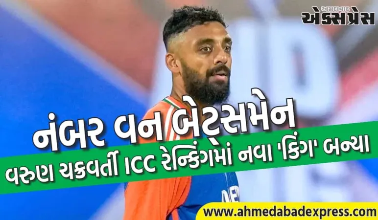 વરુણ ચક્રવર્તી ICC રેન્કિંગમાં ટોચ પર, એક મોટો ઉછાળો