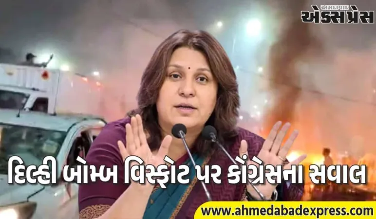 કોંગ્રેસે દિલ્હી બોમ્બ વિસ્ફોટો પર સવાલ ઉઠાવ્યા
