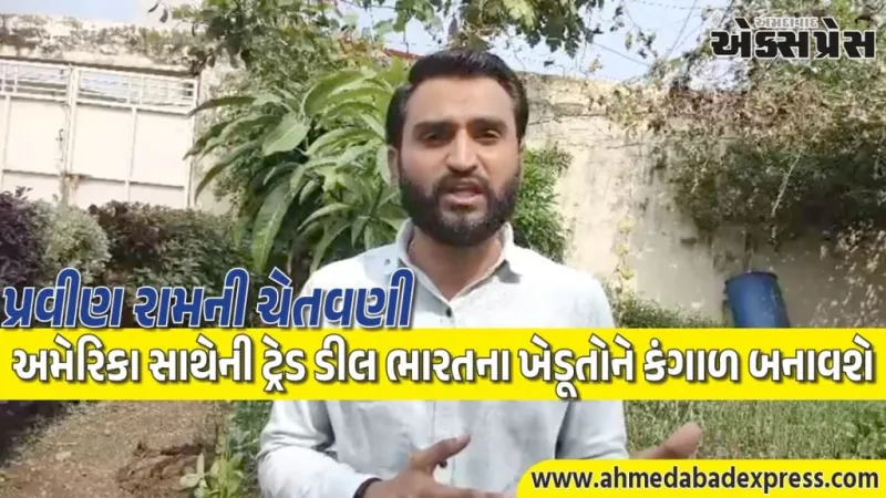 અમેરિકા સાથે ટ્રેડ ડીલ પર AAPના પ્રહાર: 0% ટેરિફથી અમેરિકન પ્રોડક્ટ ભારતમાં, ભારતીય ખેડૂતોની કંગાળી નિશ્ચિત – પ્રવીણ રામ