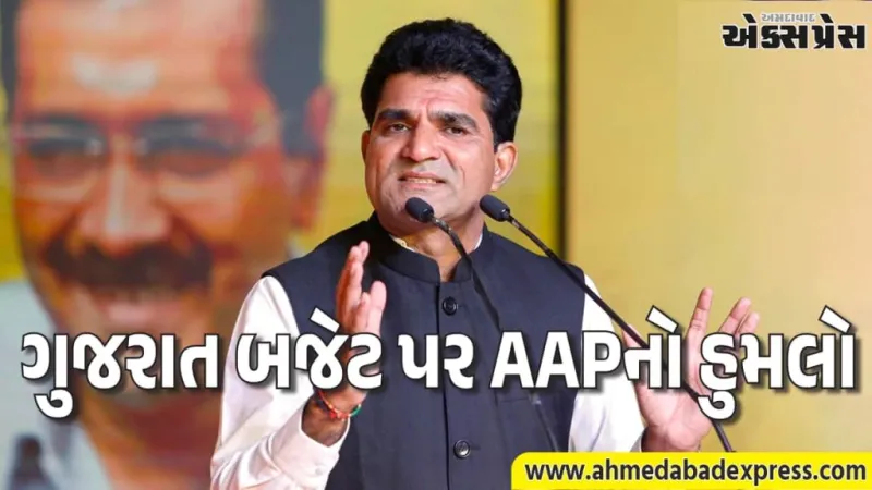 આ બજેટ જનસામાન્ય માટે નિષ્ફળ – AAP પ્રદેશ પ્રમુખ ઈસુદાન ગઢવીના મોટા આરોપો