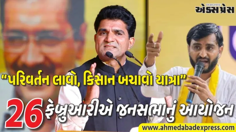 26 ફેબ્રુઆરીએ “પરિવર્તન લાવો, કિસાન બચાવો યાત્રા” અંતર્ગત જામખંભાળિયાના ભાણખોખરી ખાતે જનસભા યોજાશે