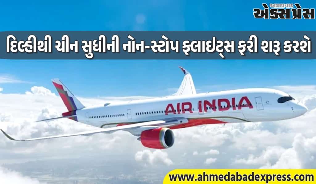 એર ઇન્ડિયાએ એક મોટી જાહેરાત કરી: દિલ્હીથી ચીન સુધીની નોન-સ્ટોપ ફ્લાઇટ્સ ફરી શરૂ થશે