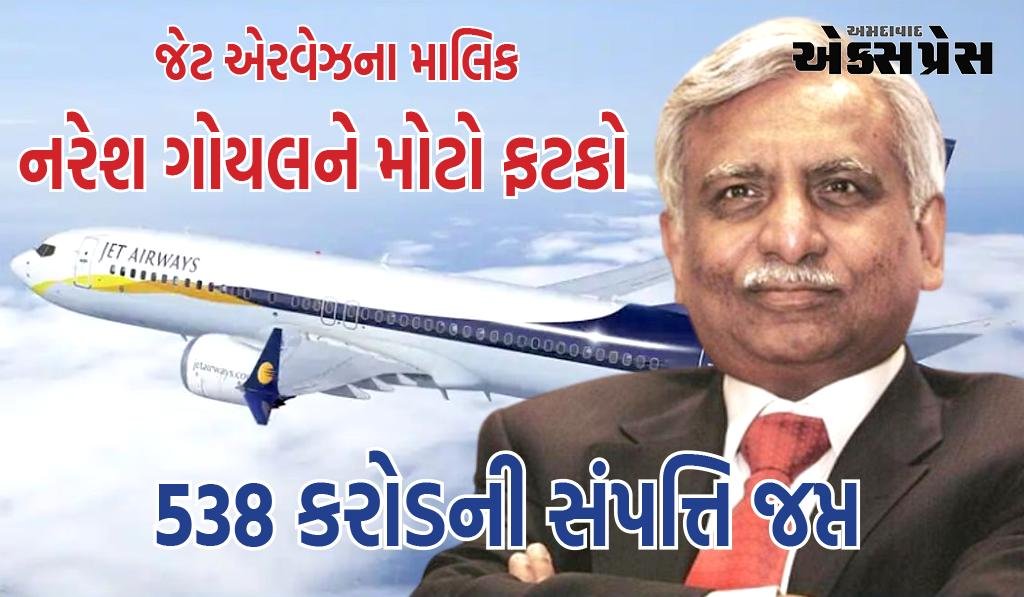 જેટ એરવેઝના માલિક નરેશ ગોયલને મોટો ફટકો, EDએ 538 કરોડની સંપત્તિ જપ્ત કરી