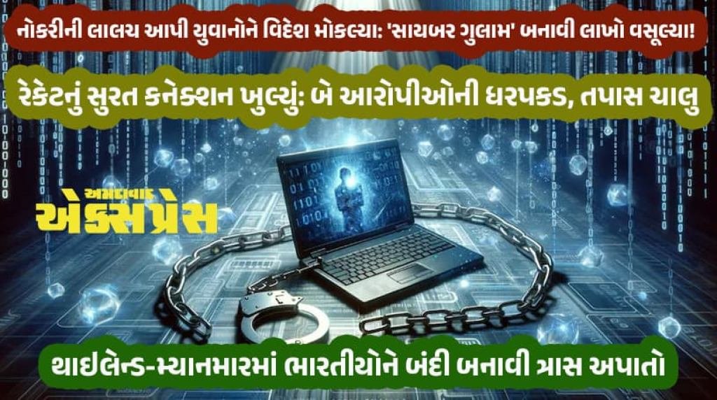સાયબર ગુલામી: નકલી પ્રોફાઇલથી લાખોની ઉઘરાણી, ગુજરાત કનેક્શન સાથેનું મોટું રેકેટ પકડાયું!